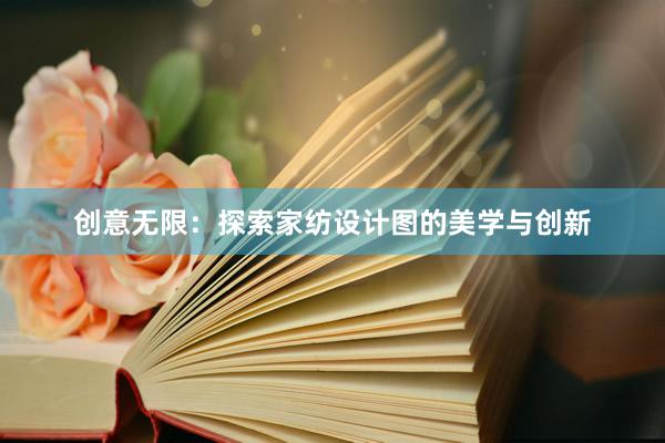 创意无限：探索家纺设计图的美学与创新