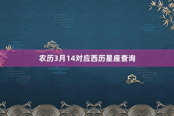 农历3月14对应西历星座查询