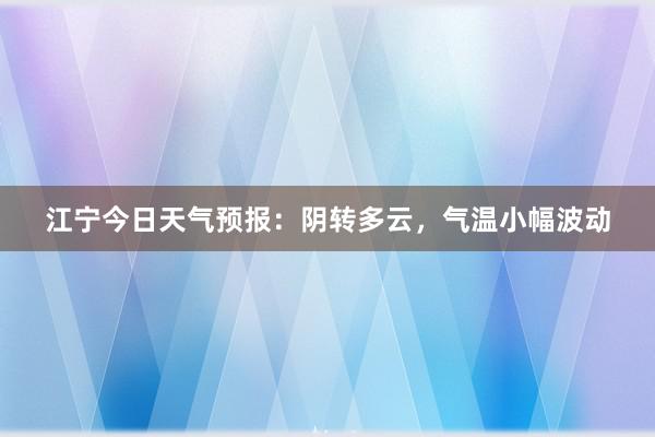 江宁今日天气预报：阴转多云，气温小幅波动